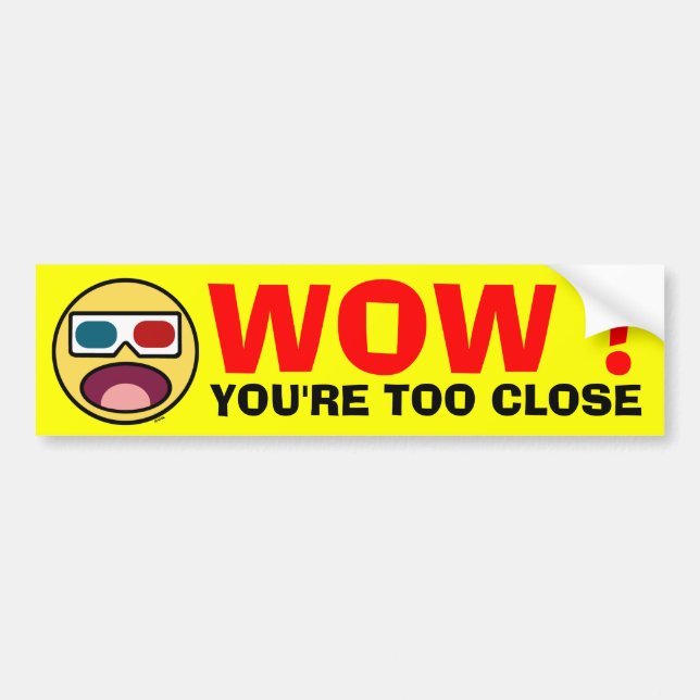 WOW !  YOU'RE TOO CLOSE BUMPER STICKER (Front)