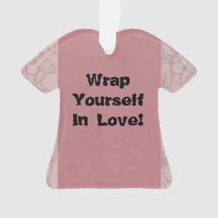 Wrap Yourself In Love!  Ornament
