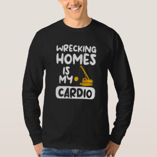 Wrecking Homes Is My Cardio Home Improvement T-Shirt
