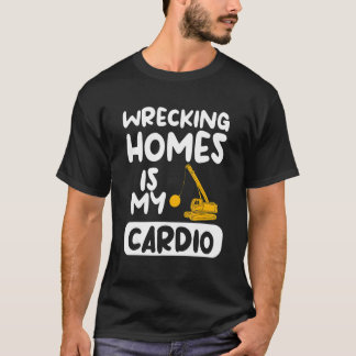 Wrecking Homes Is My Cardio Home Improvement T-Shirt