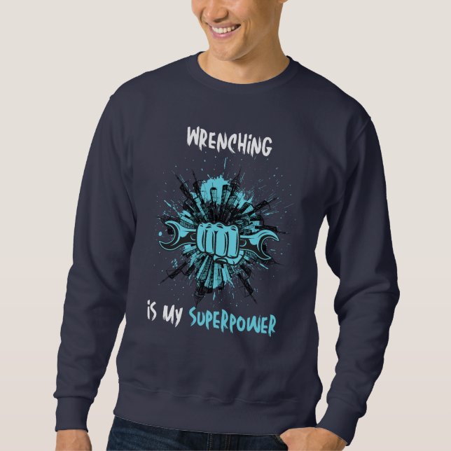 Wrenching Is My Superpower: Mechanics Sweatshirt (Front)