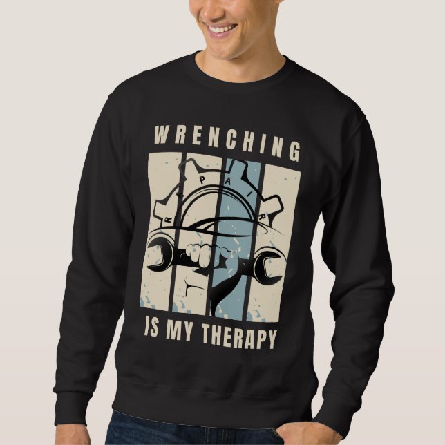 Wrenching Is My Therapy: For Auto Mechanics Sweatshirt (Front)
