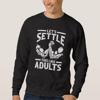 Wrestler Arm Wrestling Let's Settle This Like Adul Sweatshirt