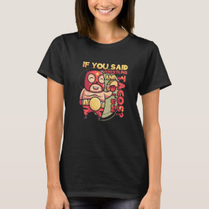 Wrestler Foodie If You Said Wrestling And Tacos T-Shirt