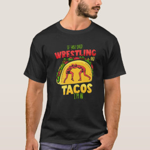 Wrestler Taco If You Said Wrestling And Tacos I'm T-Shirt