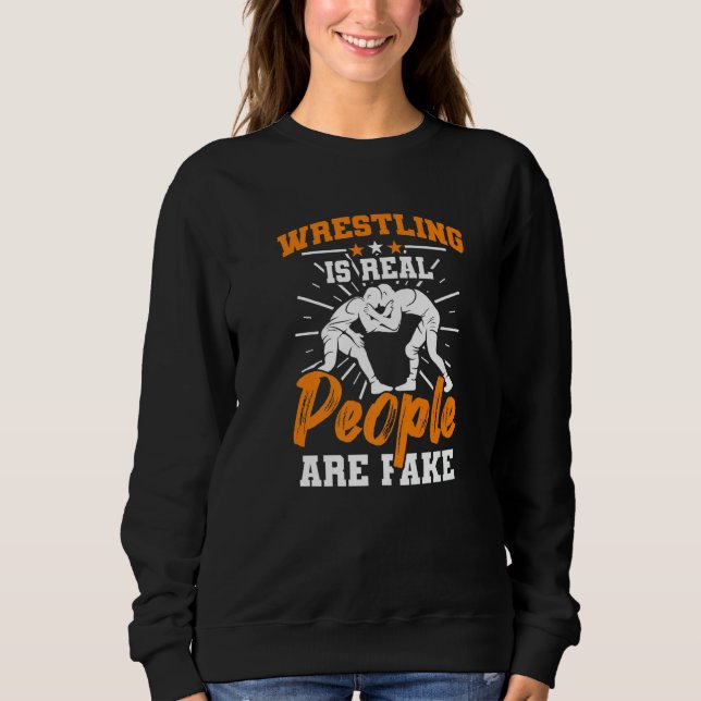 Wrestler  Wrestling Is Real People Are Fake Wrestl Sweatshirt (Front)