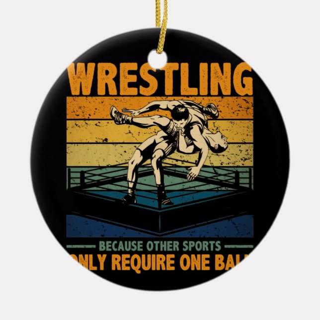 Wrestling Because Other Sports Require One Ball Ceramic Ornament (Front)