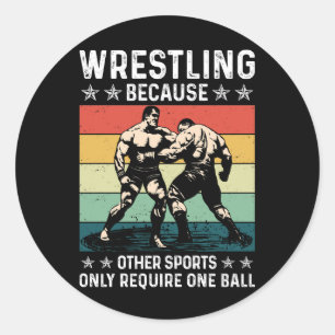 Wrestling Because Other Sports Require One Ball Classic Round Sticker