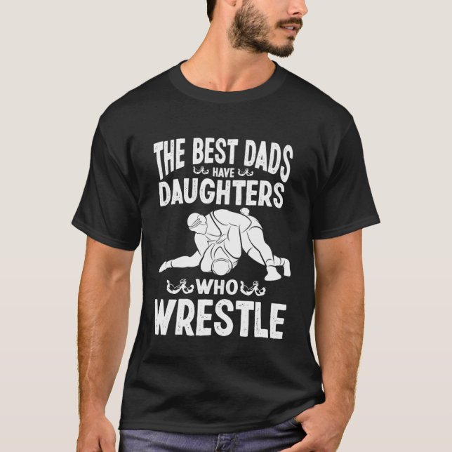 Wrestling Daddy I The Best Dads Have Daughters Who T-Shirt (Front)