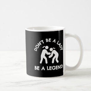 Wrestling Dont Be A Lady Be A Legend  Coffee Mug