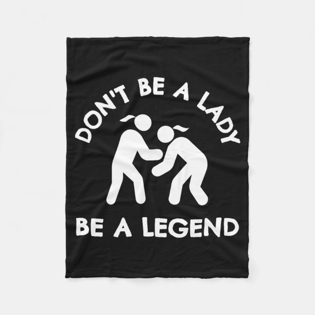 Wrestling Dont Be A Lady Be A Legend  Fleece Blanket (Front)