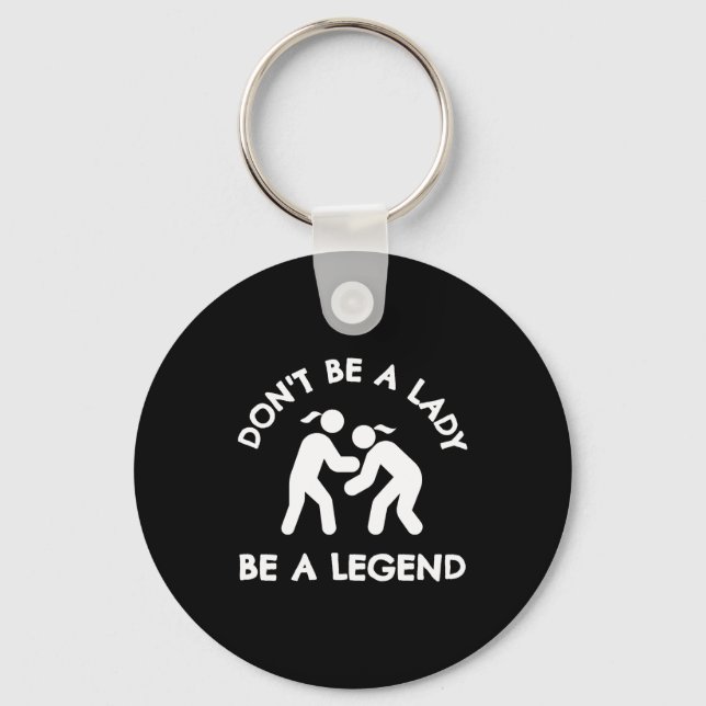 Wrestling Dont Be A Lady Be A Legend  Key Ring (Front)