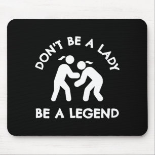 Wrestling Dont Be A Lady Be A Legend Mouse Pad