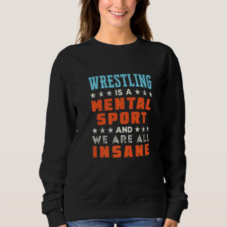 Wrestling Is A Mental Sport  Wrestler Coach Sweatshirt
