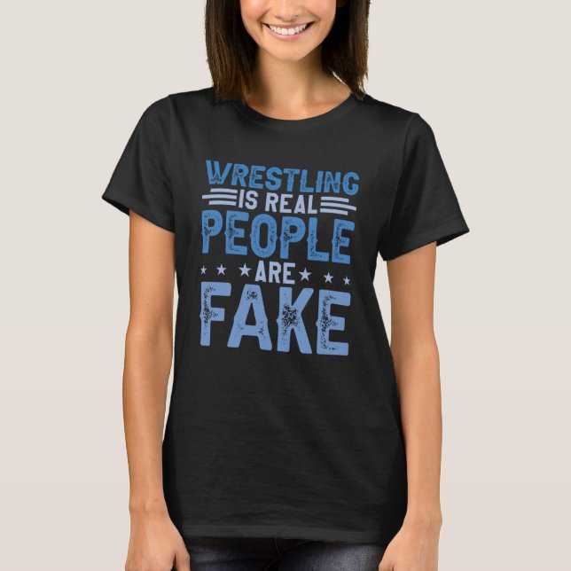Wrestling Is Real People Are Fake Professional Wre T-Shirt (Front)