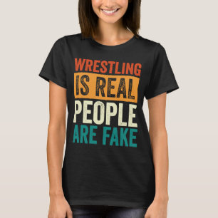 Wrestling Is Real People Are Fake Professional Wre T-Shirt