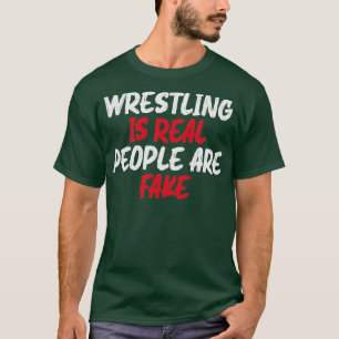 Wrestling Is Real People Are Fake T-Shirt