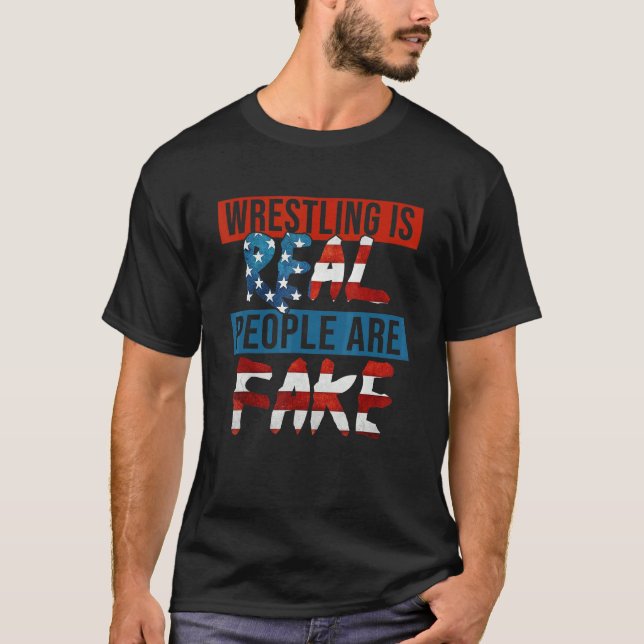 Wrestling Is Real People Are Fake T-Shirt (Front)