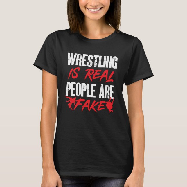 Wrestling is real People are fake T-Shirt (Front)