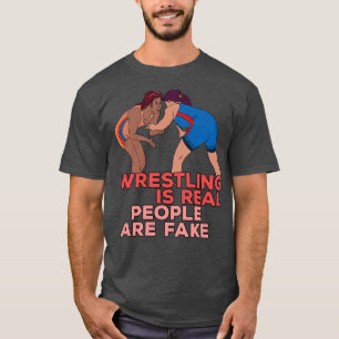 Wrestling is Real People are Fake T-Shirt