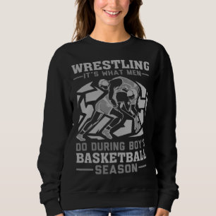 Wrestling It s What Men Do During Boys Basketball Sweatshirt