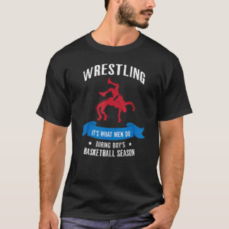 Wrestling It's What Men Do During Boys Basketball  T-Shirt