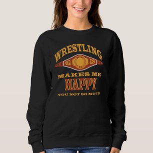 Wrestling Makes Me Happy You Not So Much Wrestling Sweatshirt