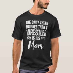 Wrestling Mom Tougher Than A Wrestler Is His Mom T-Shirt