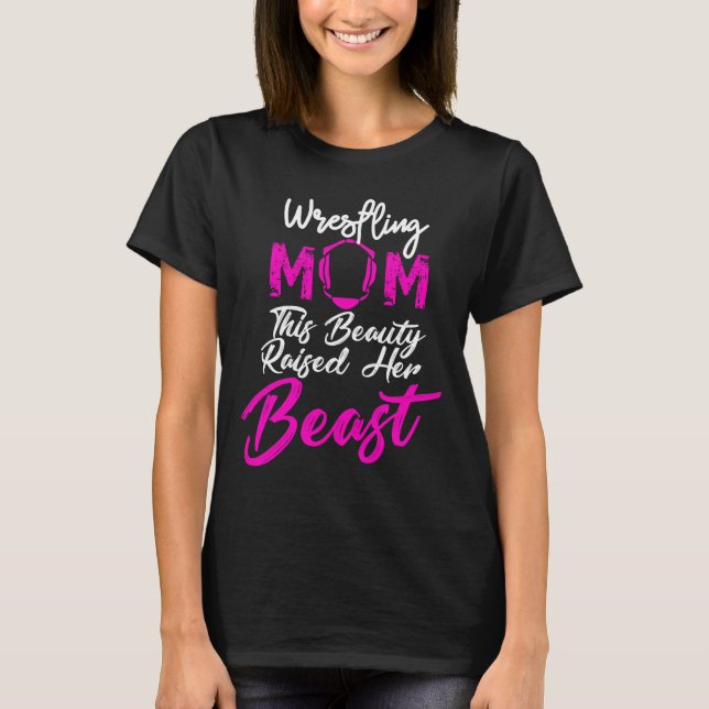 Wrestling Mum This Beauty Raised Her Beast, T-Shirt (Front)