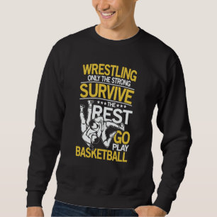 Wrestling The Rest Go Play Basketball for a Wrestl Sweatshirt