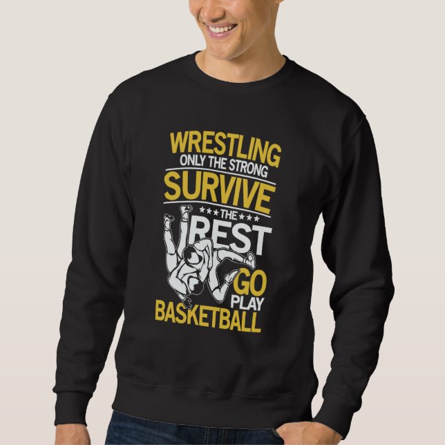 Wrestling The Rest Go Play Basketball for a Wrestl Sweatshirt (Front)