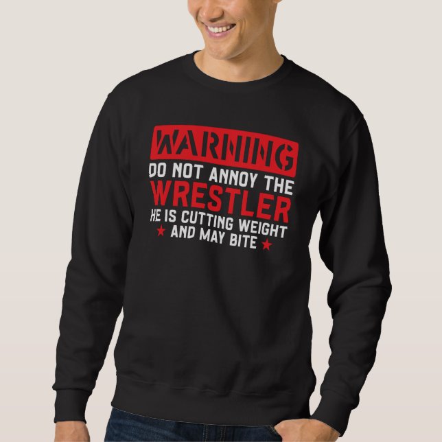 Wrestling Warning Do Not Annoy The Wrestler Sweatshirt (Front)