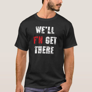 Wrestling - We'll F"N Get There T-Shirt