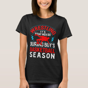 Wrestling what men do during boys basketball seaso T-Shirt