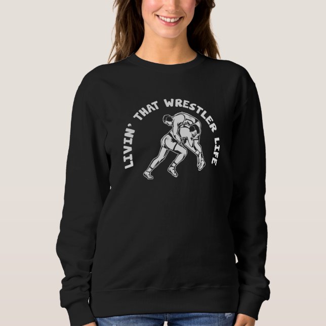 Wrestling Wrestle Livin' That Wrestler Life Sweatshirt (Front)