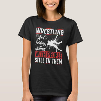 Wrestling Wrestler - Wrestling The art of folding  T-Shirt