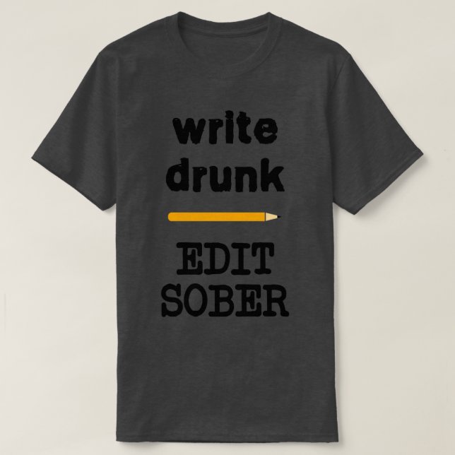 Write Drunk Edit Sober 6 T-Shirt (Design Front)