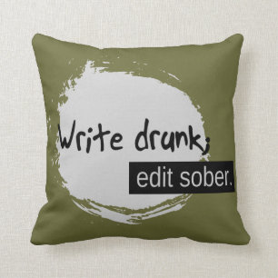 Write Drunk; Edit Sober. Cushion
