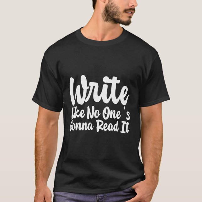 Write Like No One'S Gonna Read It T-Shirt (Front)