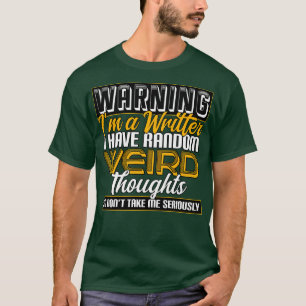 Writer Warning Im A Writer I Have Random Weird Tho T-Shirt