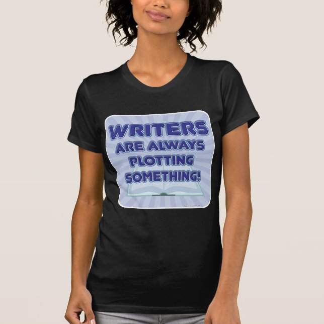 Writers Are Always Plotting Something Humour T-Shirt (Front)