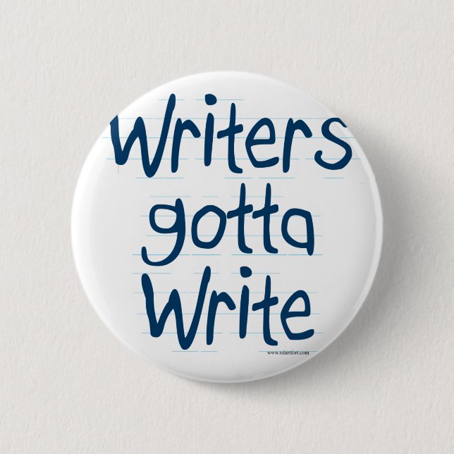 Writer's Gotta Write 6 Cm Round Badge (Front)
