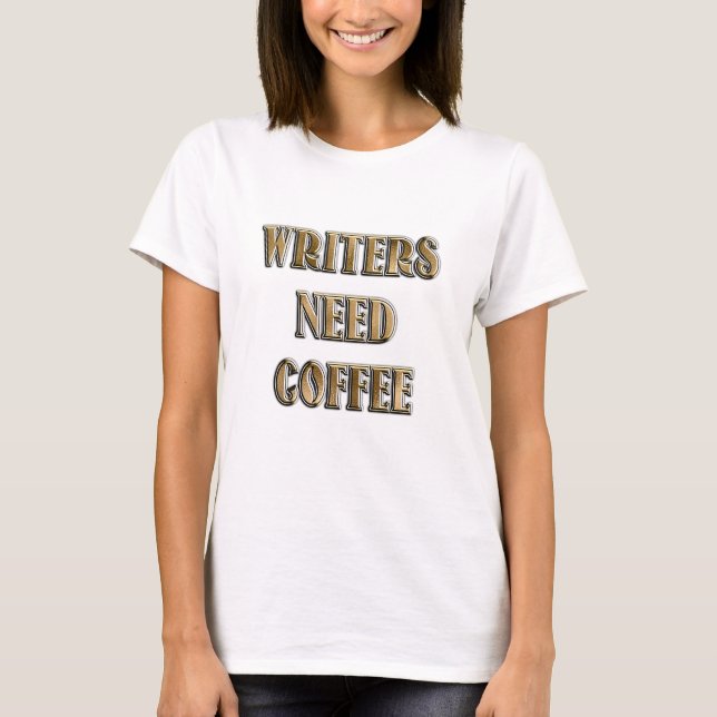 Writers Need Coffee T-Shirt (Front)