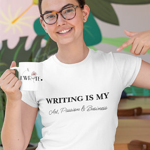 WRITING IS MY ART, PASSION & BUSINESS  T-Shirt