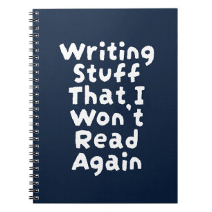 Writing stuff I won't read again Notebook