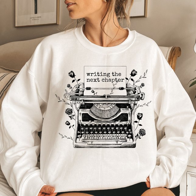 Writing the Next Chapter Shirt, Writer  Sweatshirt (Creator Uploaded)