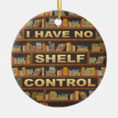 Writter Reader Books I Have No Shelf Control Lover Ceramic Ornament (Front)
