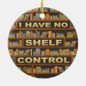 Writter Reader Books I Have No Shelf Control Lover Ceramic Ornament (Back)