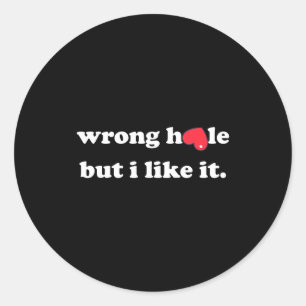 Wrong Hole But I Like It Funny Quote Meme  Classic Round Sticker