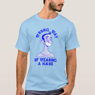 wrong way to wear a mask T-Shirt